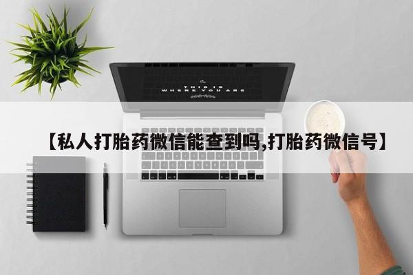 售米非司酮片 包邮【私人打胎药微信能查到吗,打胎药微信号】