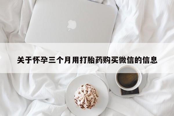售米非司酮片 包邮关于怀孕三个月用打胎药购买微信的信息