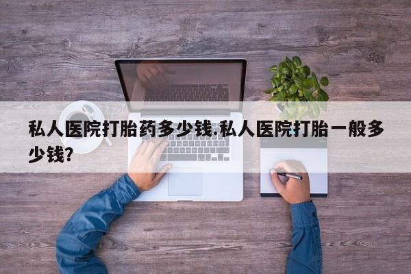 售米非司酮片 包邮私人医院打胎药多少钱.私人医院打胎一般多少钱？