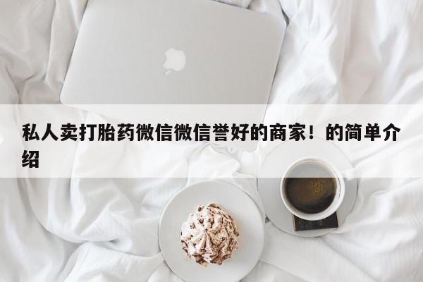 售米非司酮片 包邮私人卖打胎药微信微信誉好的商家！的简单介绍