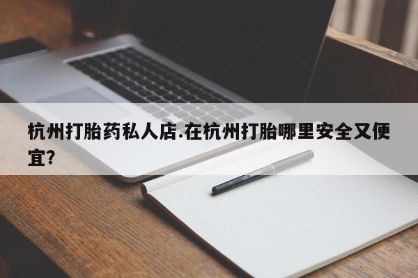 售米非司酮片 包邮杭州打胎药私人店.在杭州打胎哪里安全又便宜？